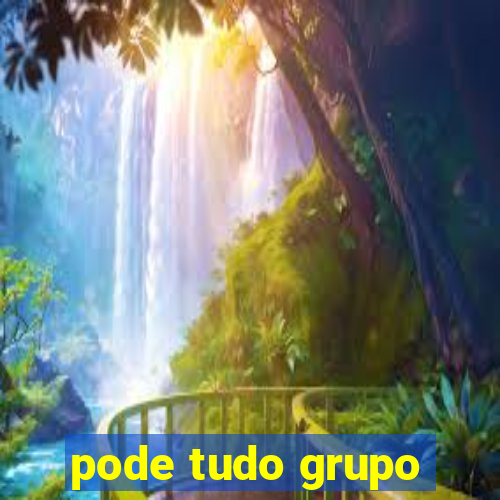 pode tudo grupo